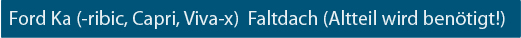 CK-Cabrio, Ford Ka (-ribic, Capri, Viva-x) Faltdach