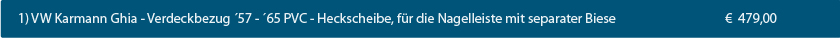 CK-Cabrio, VW Karmann Ghia Typ 14   ´57 -´74, Verdeckbezug,  ´57-´65 PVC-Heckscheibe, für die Nagelleiste mit separater Biese, € 479,00